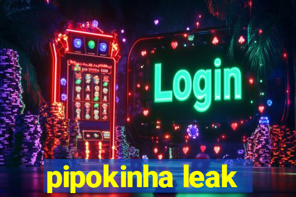 pipokinha leak